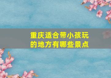 重庆适合带小孩玩的地方有哪些景点