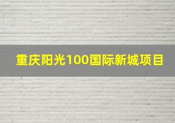 重庆阳光100国际新城项目