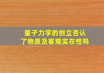 量子力学的创立否认了物质及客观实在性吗