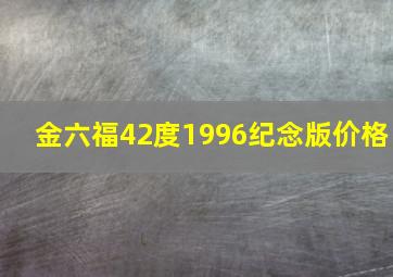 金六福42度1996纪念版价格