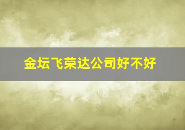 金坛飞荣达公司好不好