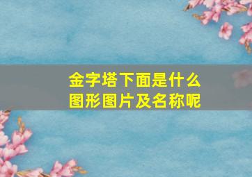 金字塔下面是什么图形图片及名称呢