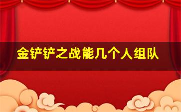 金铲铲之战能几个人组队