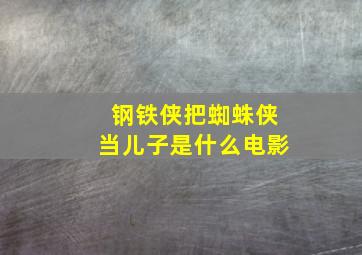 钢铁侠把蜘蛛侠当儿子是什么电影