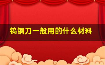 钨钢刀一般用的什么材料