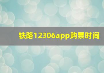 铁路12306app购票时间