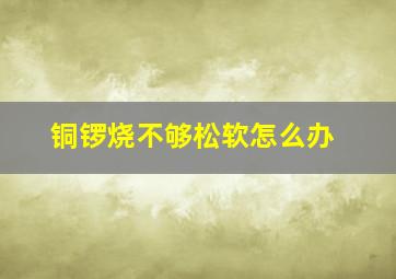 铜锣烧不够松软怎么办