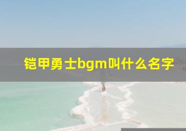 铠甲勇士bgm叫什么名字