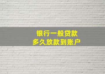 银行一般贷款多久放款到账户