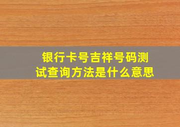 银行卡号吉祥号码测试查询方法是什么意思