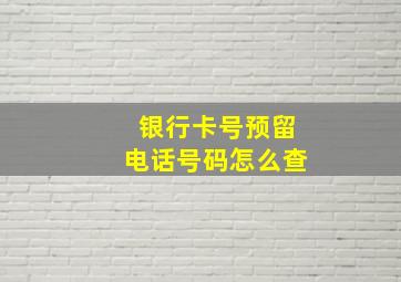 银行卡号预留电话号码怎么查