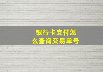 银行卡支付怎么查询交易单号