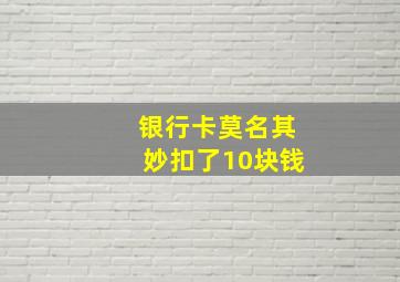 银行卡莫名其妙扣了10块钱