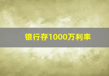 银行存1000万利率