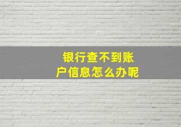 银行查不到账户信息怎么办呢