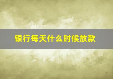 银行每天什么时候放款