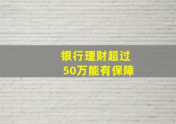 银行理财超过50万能有保障