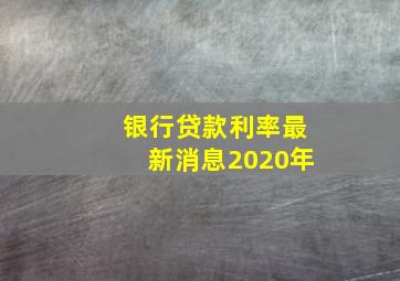 银行贷款利率最新消息2020年