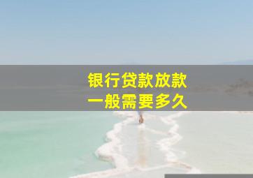 银行贷款放款一般需要多久