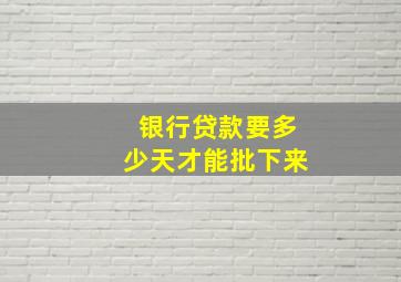 银行贷款要多少天才能批下来