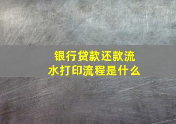 银行贷款还款流水打印流程是什么