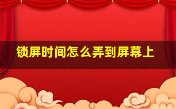 锁屏时间怎么弄到屏幕上