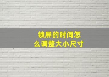 锁屏的时间怎么调整大小尺寸