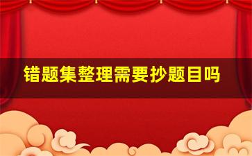 错题集整理需要抄题目吗