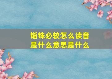 锱铢必较怎么读音是什么意思是什么