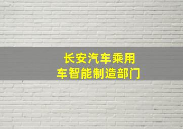 长安汽车乘用车智能制造部门