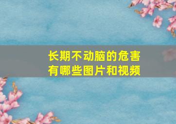 长期不动脑的危害有哪些图片和视频