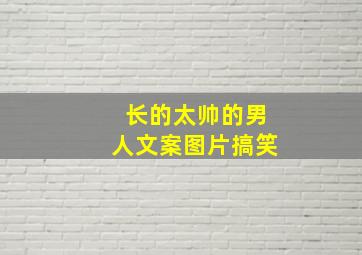 长的太帅的男人文案图片搞笑