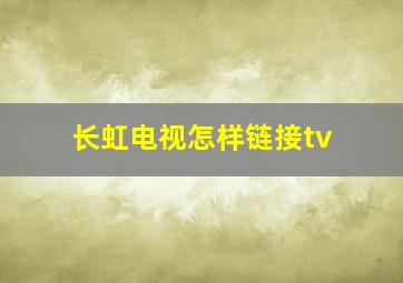 长虹电视怎样链接tv