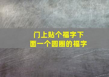 门上贴个福字下面一个圆圈的福字