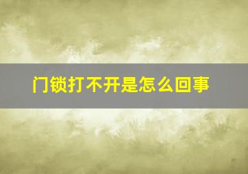 门锁打不开是怎么回事