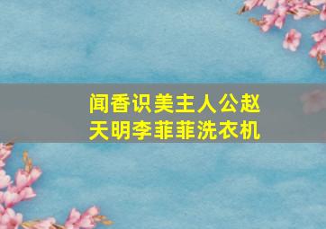 闻香识美主人公赵天明李菲菲洗衣机