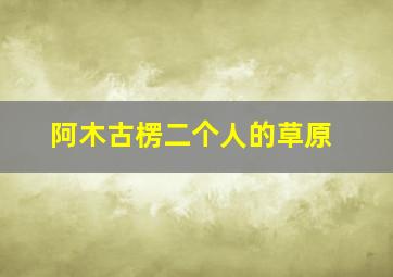 阿木古楞二个人的草原