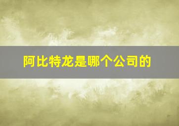 阿比特龙是哪个公司的