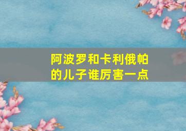 阿波罗和卡利俄帕的儿子谁厉害一点