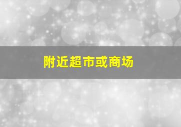 附近超市或商场