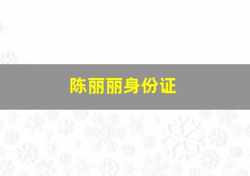 陈丽丽身份证