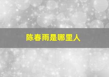 陈春雨是哪里人