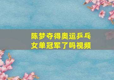 陈梦夺得奥运乒乓女单冠军了吗视频