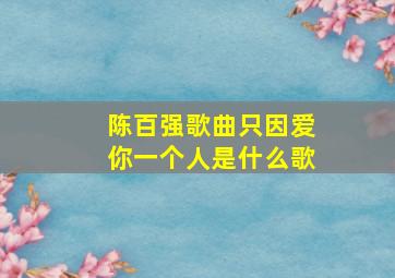 陈百强歌曲只因爱你一个人是什么歌