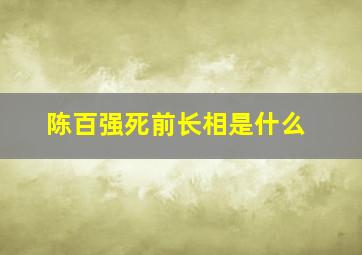 陈百强死前长相是什么