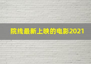 院线最新上映的电影2021