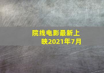 院线电影最新上映2021年7月