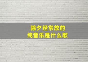 除夕经常放的纯音乐是什么歌