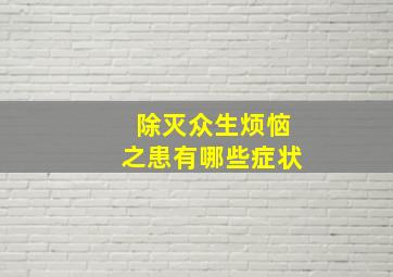 除灭众生烦恼之患有哪些症状