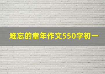 难忘的童年作文550字初一